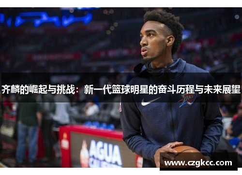齐麟的崛起与挑战：新一代篮球明星的奋斗历程与未来展望