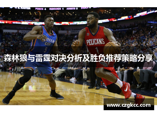 森林狼与雷霆对决分析及胜负推荐策略分享 森林狼与雷霆对决分析及胜负推荐策略分享