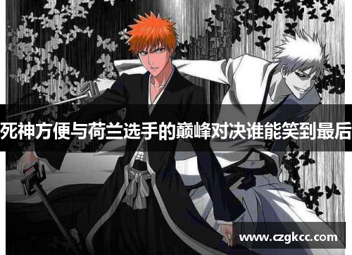 死神方便与荷兰选手的巅峰对决谁能笑到最后